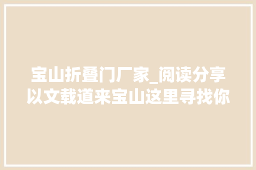 宝山折叠门厂家_阅读分享以文载道来宝山这里寻找你的诗和远方