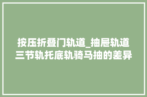 按压折叠门轨道_抽屉轨道三节轨托底轨骑马抽的差异