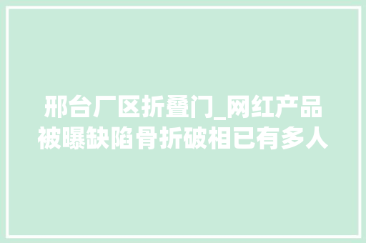 邢台厂区折叠门_网红产品被曝缺陷骨折破相已有多人受伤
