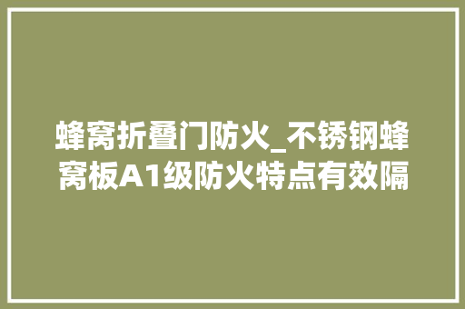 蜂窝折叠门防火_不锈钢蜂窝板A1级防火特点有效隔绝火势的伸展