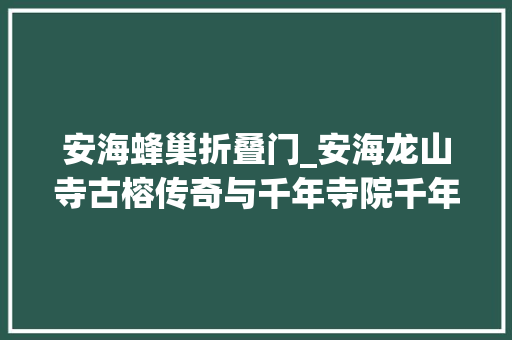 安海蜂巢折叠门_安海龙山寺古榕传奇与千年寺院千年相守