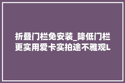 折叠门栏免安装_降低门栏更实用爱卡实拍途不雅观L280TSI