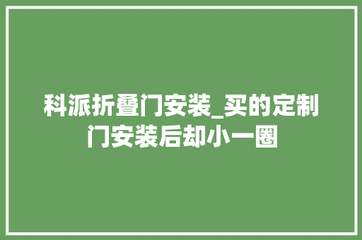科派折叠门安装_买的定制门安装后却小一圈
