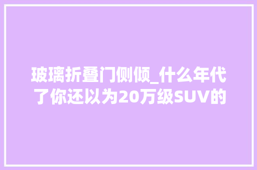 玻璃折叠门侧倾_什么年代了你还以为20万级SUV的四驱是鸡肋