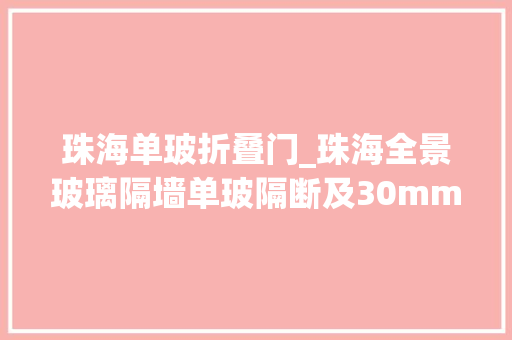 珠海单玻折叠门_珠海全景玻璃隔墙单玻隔断及30mm款单玻隔断产品分析报道 折叠门