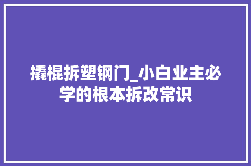 撬棍拆塑钢门_小白业主必学的根本拆改常识