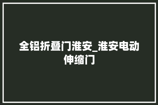 全铝折叠门淮安_淮安电动伸缩门