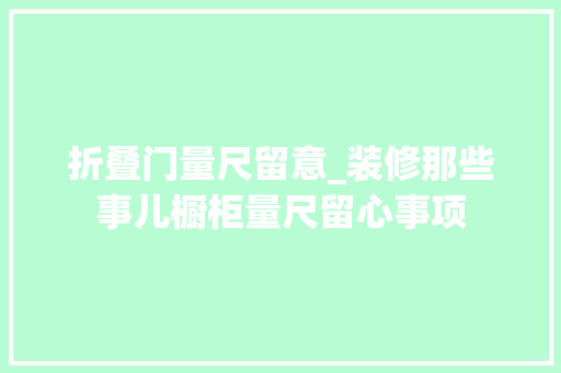 折叠门量尺留意_装修那些事儿橱柜量尺留心事项
