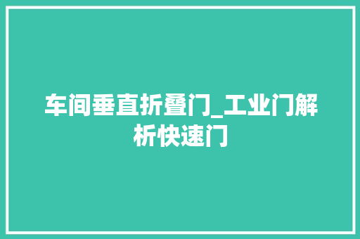 车间垂直折叠门_工业门解析快速门 防火门