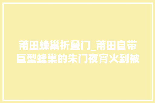莆田蜂巢折叠门_莆田自带巨型蜂巢的朱门夜宵火到被客人逼着开分店原创