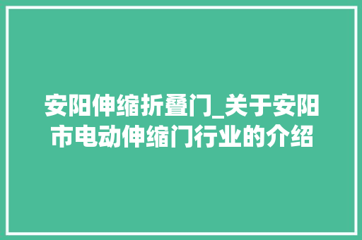 安阳伸缩折叠门_关于安阳市电动伸缩门行业的介绍