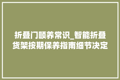 折叠门颐养常识_智能折叠货架按期保养指南细节决定运用效率_佰斯特POUSTO