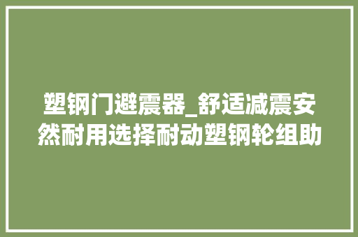 塑钢门避震器_舒适减震安然耐用选择耐动塑钢轮组助你驰掣户外
