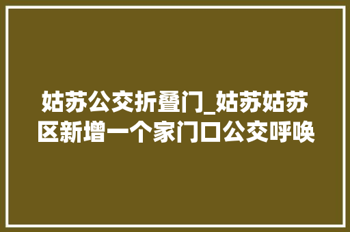 姑苏公交折叠门_姑苏姑苏区新增一个家门口公交呼唤站 塑钢门