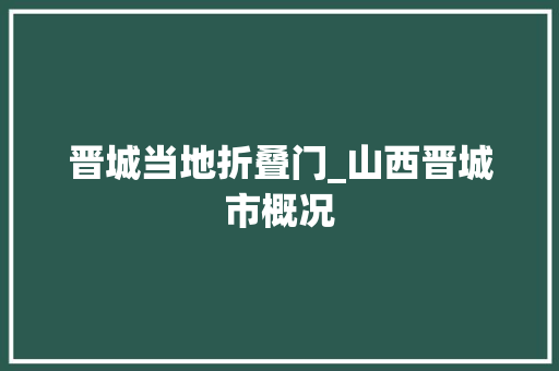 晋城当地折叠门_山西晋城市概况 推拉门