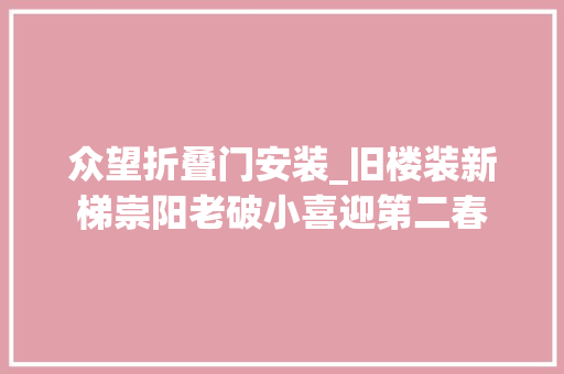 众望折叠门安装_旧楼装新梯崇阳老破小喜迎第二春 推拉门