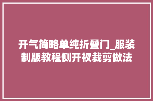 开气简略单纯折叠门_服装制版教程侧开衩裁剪做法