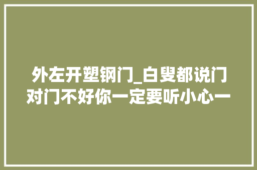 外左开塑钢门_白叟都说门对门不好你一定要听小心一辈子受穷