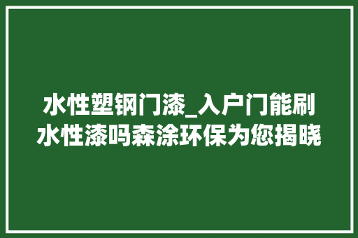 水性塑钢门漆_入户门能刷水性漆吗森涂环保为您揭晓