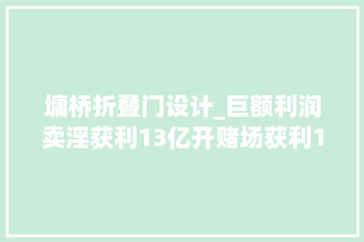 墉桥折叠门设计_巨额利润卖淫获利13亿开赌场获利11亿