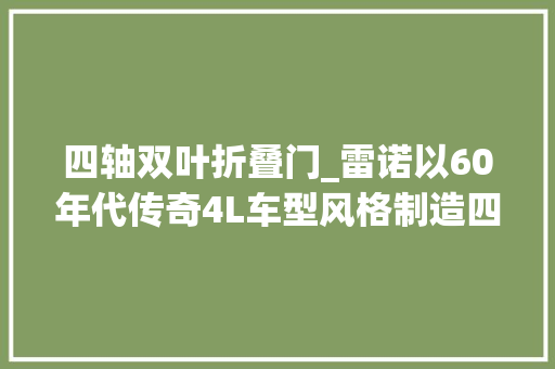 四轴双叶折叠门_雷诺以60年代传奇4L车型风格制造四轴飞行器向其60周年致敬