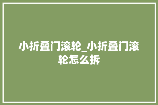小折叠门滚轮_小折叠门滚轮怎么拆 推拉门