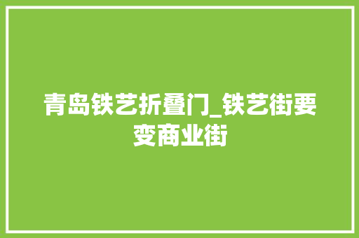 青岛铁艺折叠门_铁艺街要变商业街 推拉门