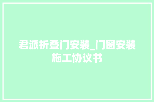 君派折叠门安装_门窗安装施工协议书