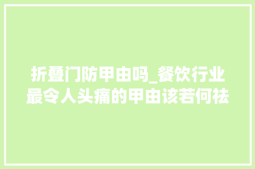 折叠门防甲由吗_餐饮行业最令人头痛的甲由该若何祛除它
