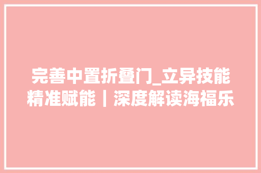 完善中置折叠门_立异技能精准赋能｜深度解读海福乐移门五金