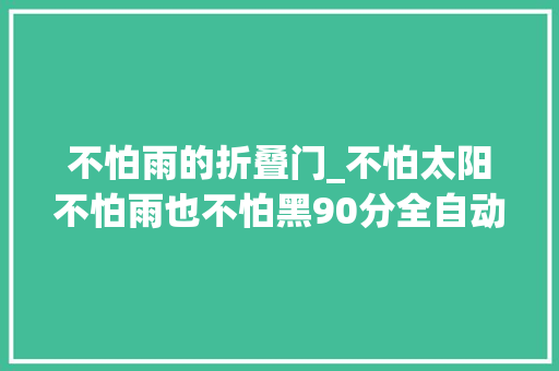 不怕雨的折叠门_不怕太阳不怕雨也不怕黑90分全自动反向折叠照明伞