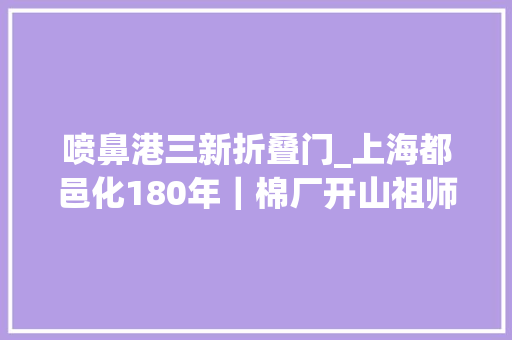 喷鼻港三新折叠门_上海都邑化180年｜棉厂开山祖师从上海机械织构造到申新九厂