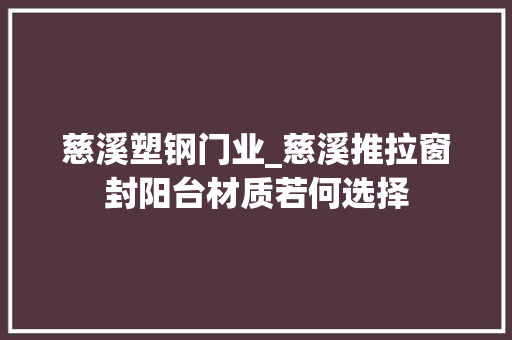 慈溪塑钢门业_慈溪推拉窗封阳台材质若何选择