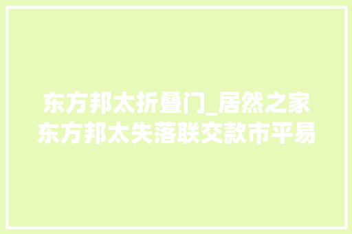 东方邦太折叠门_居然之家东方邦太失落联交款市平易近担心钱取水漂警方已立案 实木门