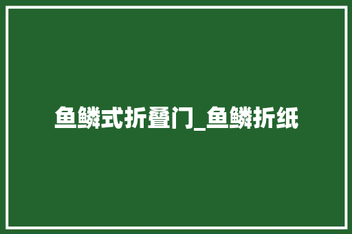 鱼鳞式折叠门_鱼鳞折纸 塑钢门