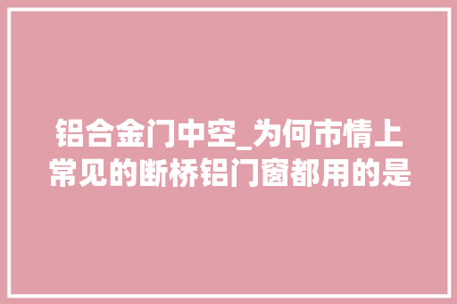 铝合金门中空_为何市情上常见的断桥铝门窗都用的是中空玻璃好处有哪些