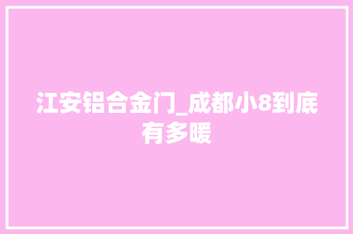 江安铝合金门_成都小8到底有多暖