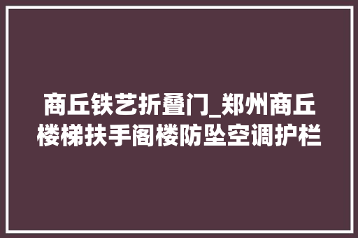 商丘铁艺折叠门_郑州商丘楼梯扶手阁楼防坠空调护栏小区高层飘窗栏杆拆装简便