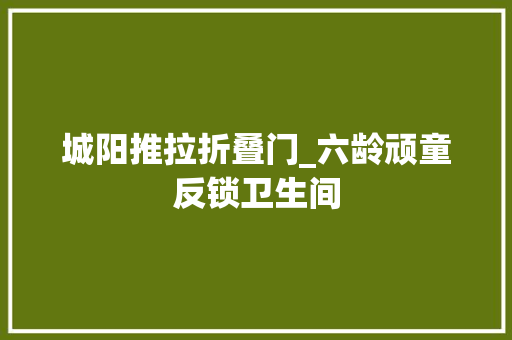 城阳推拉折叠门_六龄顽童反锁卫生间