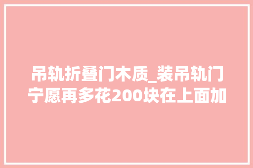 吊轨折叠门木质_装吊轨门宁愿再多花200块在上面加个窗帘盒难怪比我家的好看