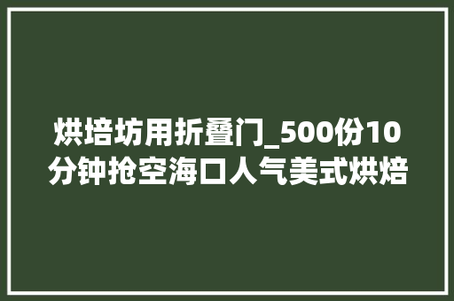 烘培坊用折叠门_500份10分钟抢空海口人气美式烘焙坊我劝你明天早点来