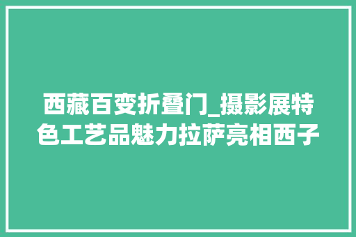 西藏百变折叠门_摄影展特色工艺品魅力拉萨亮相西子湖畔 塑钢门
