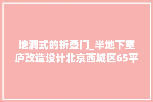 地洞式的折叠门_半地下室庐改造设计北京西城区65平米的折叠空间