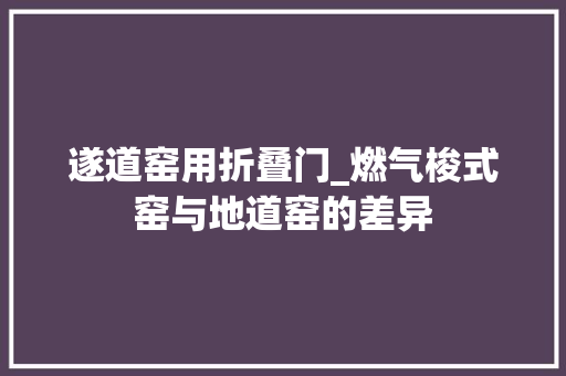 遂道窑用折叠门_燃气梭式窑与地道窑的差异 铝合金门