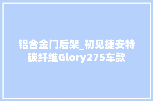 铝合金门后架_初见捷安特碳纤维Glory275车款 复合门