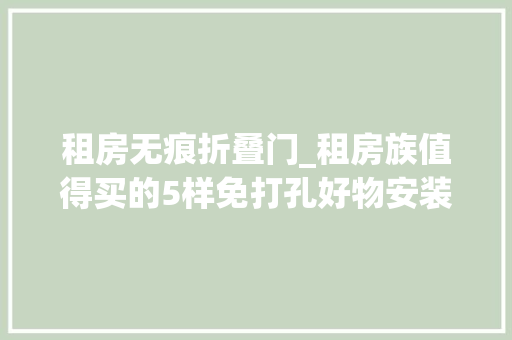 租房无痕折叠门_租房族值得买的5样免打孔好物安装简单不伤墙房主苛刻也不怕