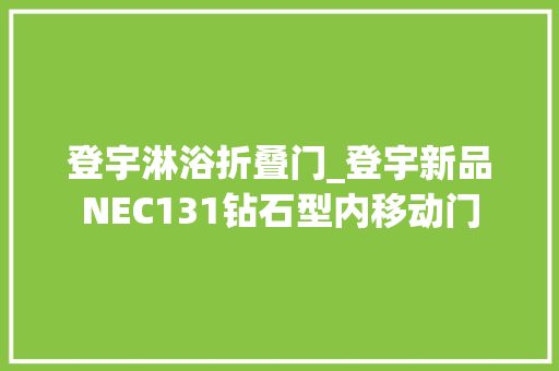 登宇淋浴折叠门_登宇新品NEC131钻石型内移动门