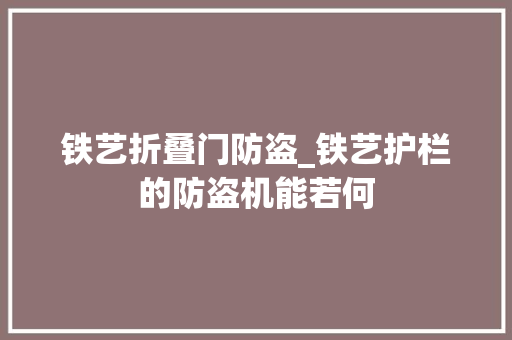 铁艺折叠门防盗_铁艺护栏的防盗机能若何 滑动门