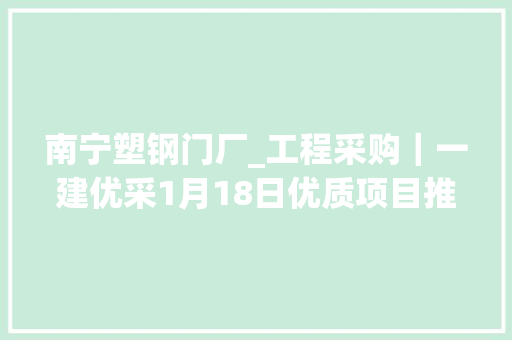 南宁塑钢门厂_工程采购｜一建优采1月18日优质项目推荐