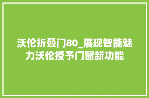 沃伦折叠门80_展现智能魅力沃伦授予门窗新功能 塑钢门